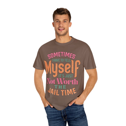 Humorous Unisex Garment-Dyed T-Shirt - "Sometimes I Have to Tell Myself It's Just Not Worth the Jail Time"