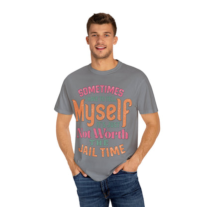 Humorous Unisex Garment-Dyed T-Shirt - "Sometimes I Have to Tell Myself It's Just Not Worth the Jail Time"