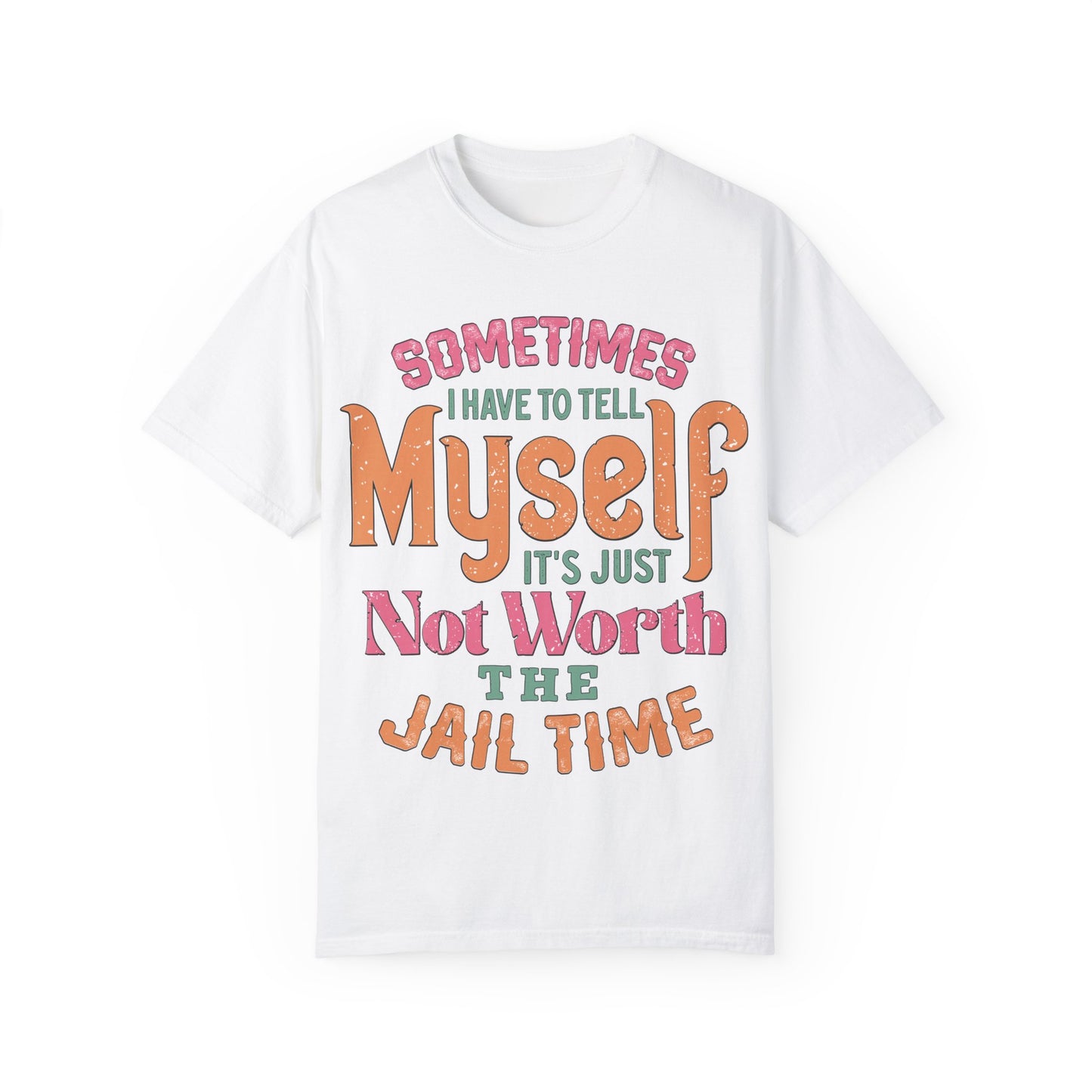 Humorous Unisex Garment-Dyed T-Shirt - "Sometimes I Have to Tell Myself It's Just Not Worth the Jail Time"