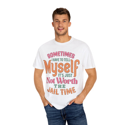 Humorous Unisex Garment-Dyed T-Shirt - "Sometimes I Have to Tell Myself It's Just Not Worth the Jail Time"