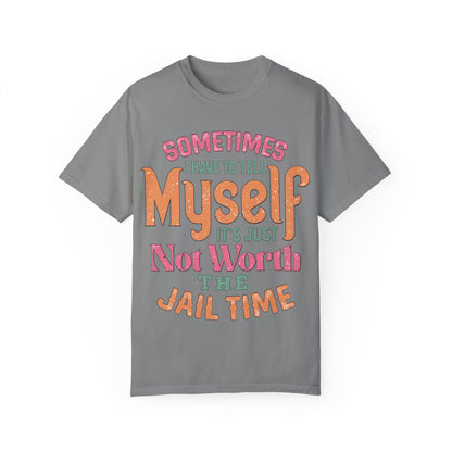 Humorous Unisex Garment-Dyed T-Shirt - "Sometimes I Have to Tell Myself It's Just Not Worth the Jail Time"