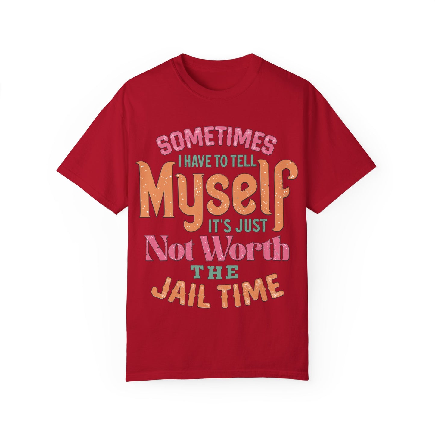 Humorous Unisex Garment-Dyed T-Shirt - "Sometimes I Have to Tell Myself It's Just Not Worth the Jail Time"