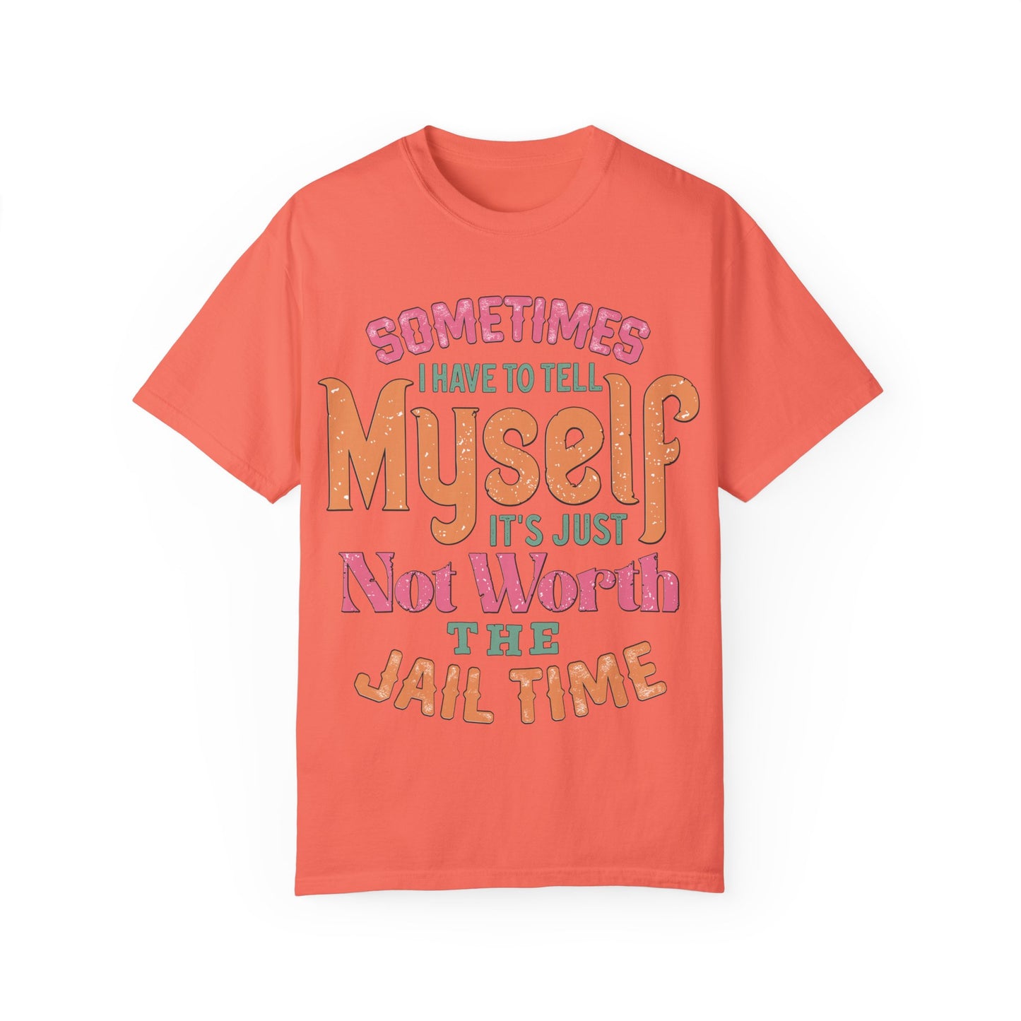 Humorous Unisex Garment-Dyed T-Shirt - "Sometimes I Have to Tell Myself It's Just Not Worth the Jail Time"