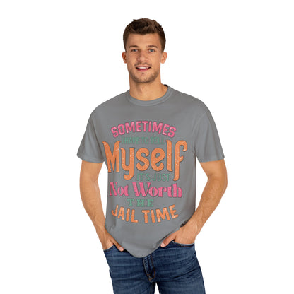 Humorous Unisex Garment-Dyed T-Shirt - "Sometimes I Have to Tell Myself It's Just Not Worth the Jail Time"