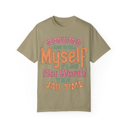 Humorous Unisex Garment-Dyed T-Shirt - "Sometimes I Have to Tell Myself It's Just Not Worth the Jail Time"